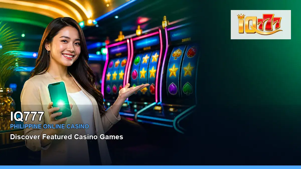 IQ777 featured slots and live casino guide for Philippine players with featured game highlights